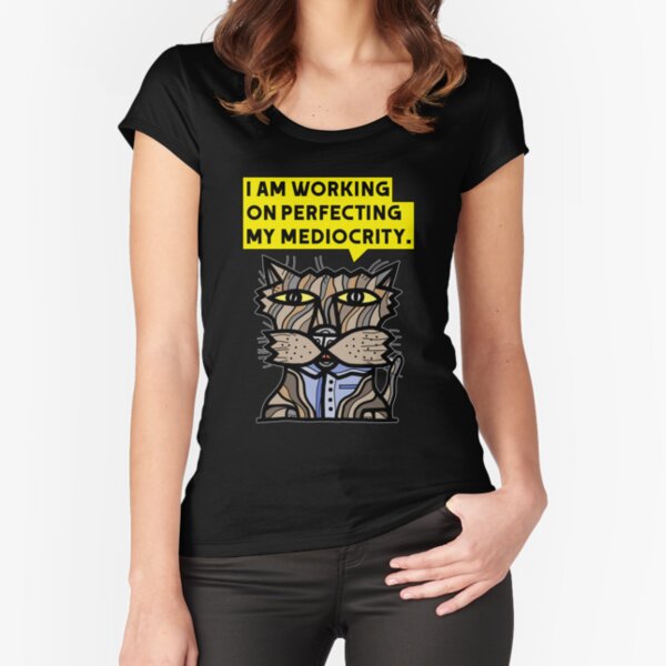 "I am working on perfecting my mediocrity." Fitted Scoop T-Shirt