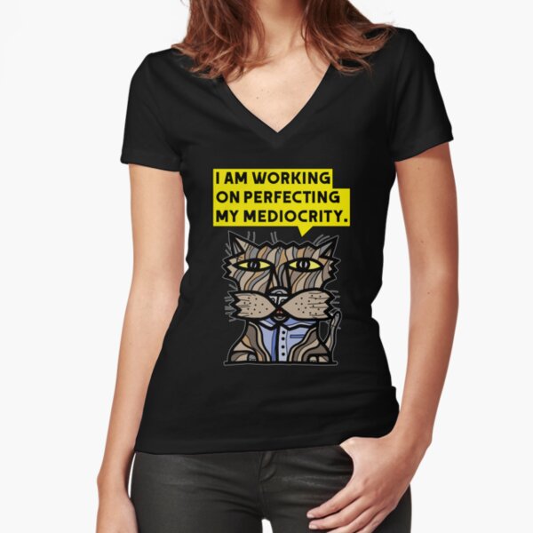 "I am working on perfecting my mediocrity." Fitted V-Neck T-Shirt