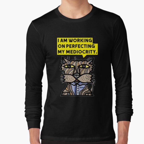 "I am working on perfecting my mediocrity." Long Sleeve T-Shirt