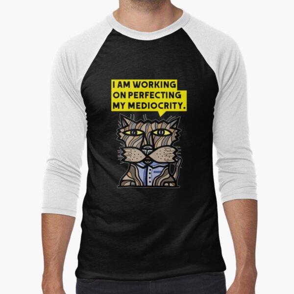 "I am working on perfecting my mediocrity." Baseball ¾ Sleeve T-Shirt