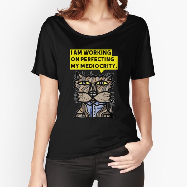 "I am working on perfecting my mediocrity." Relaxed Fit T-Shirt