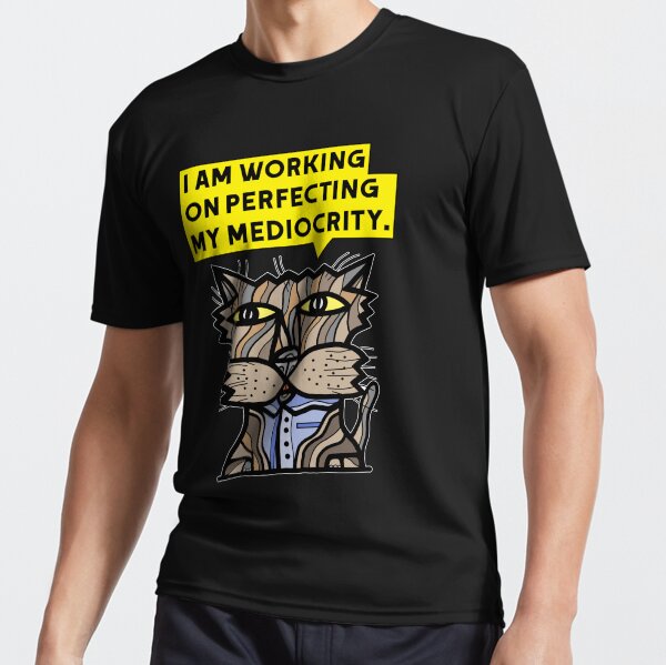 "I am working on perfecting my mediocrity." Active T-Shirt