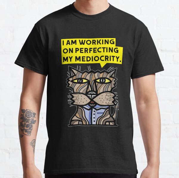 "I am working on perfecting my mediocrity." Classic T-Shirt