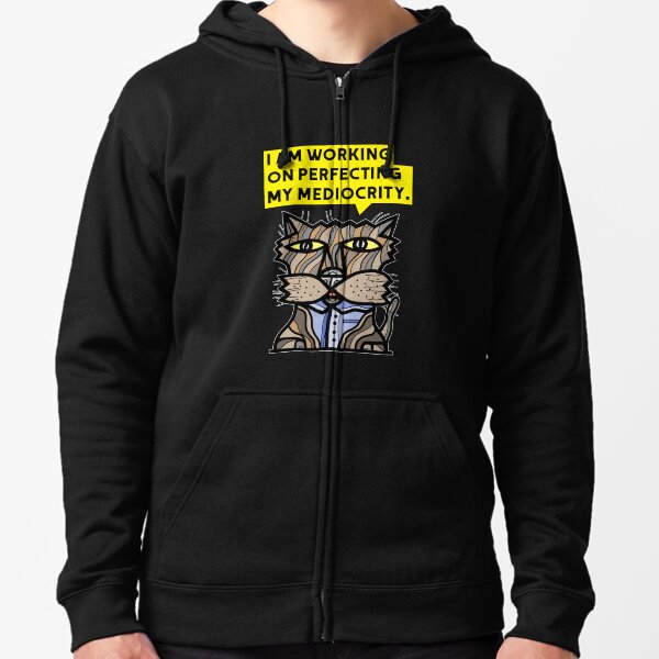 "I am working on perfecting my mediocrity." Zipped Hoodie