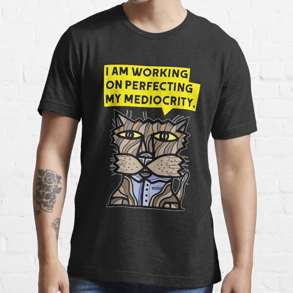 "I am working on perfecting my mediocrity." Essential T-Shirt