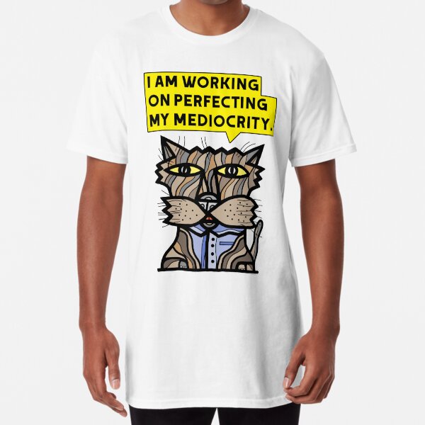 "I am working on perfecting my mediocrity." Long T-Shirt