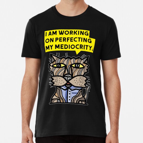"I am working on perfecting my mediocrity." Premium T-Shirt