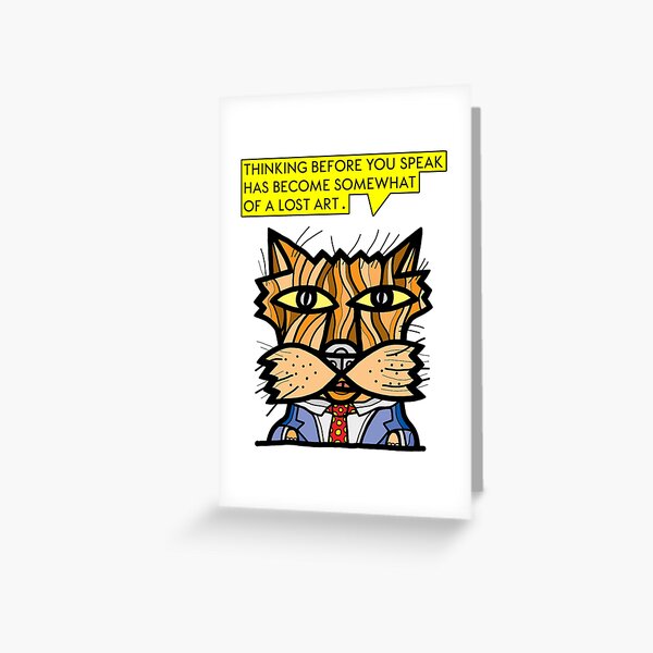 "Thinking before you speak has become somewhat of a lost art." Greeting Card