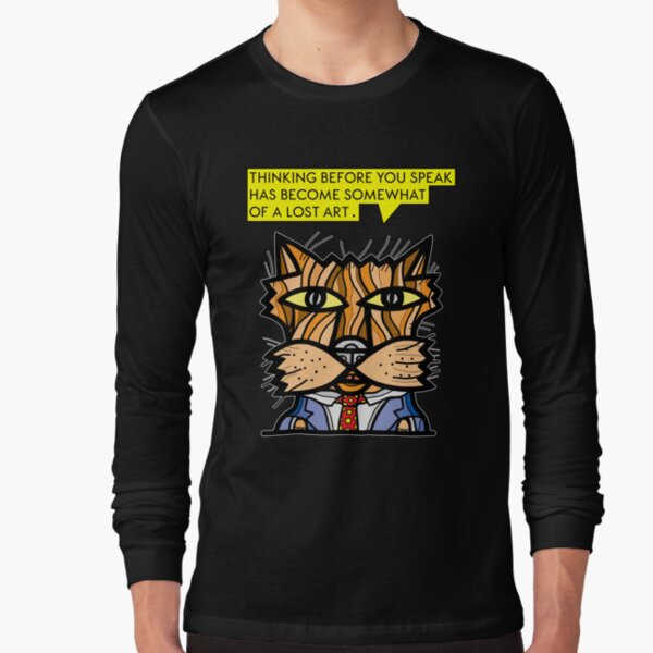 "Thinking before you speak has become somewhat of a lost art." Long Sleeve T-Shirt