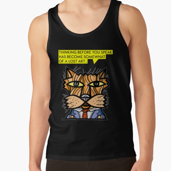 "Thinking before you speak has become somewhat of a lost art." Tank Top