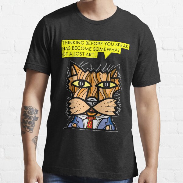 "Thinking before you speak has become somewhat of a lost art." Essential T-Shirt