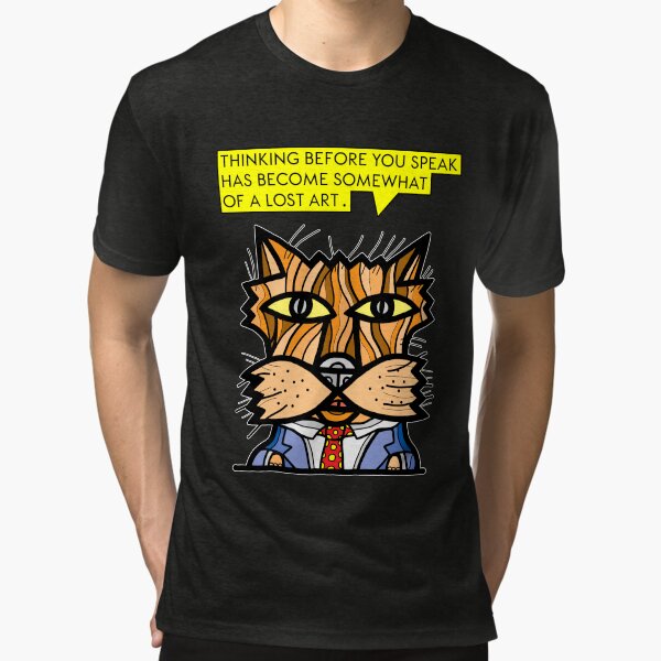 "Thinking before you speak has become somewhat of a lost art." Tri-blend T-Shirt