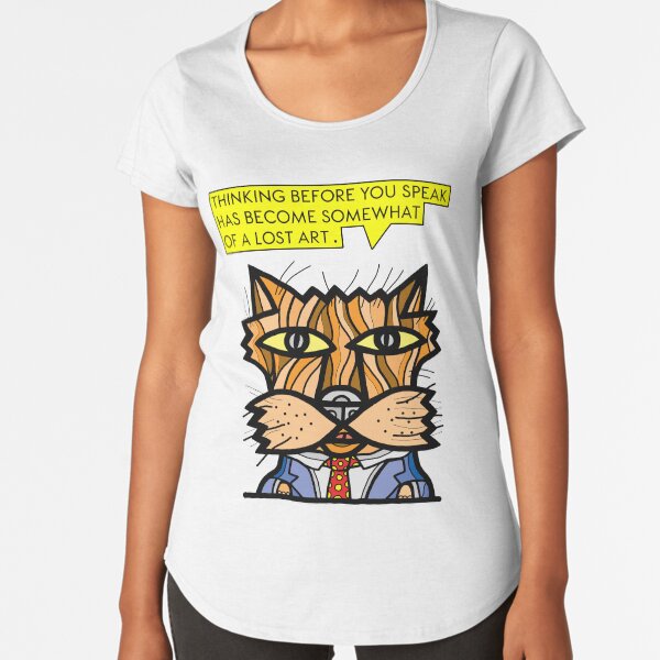 "Thinking before you speak has become somewhat of a lost art." Premium Scoop T-Shirt