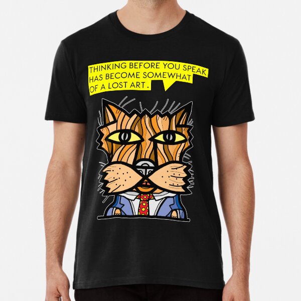 "Thinking before you speak has become somewhat of a lost art." Premium T-Shirt