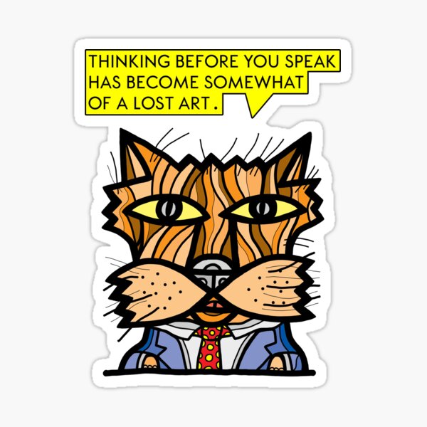 "Thinking before you speak has become somewhat of a lost art." Sticker