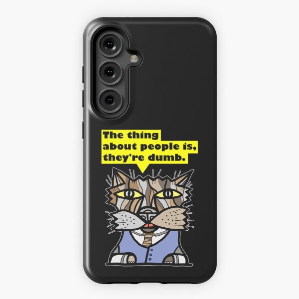 "The thing about people is, they're dumb." Samsung Galaxy Tough Case