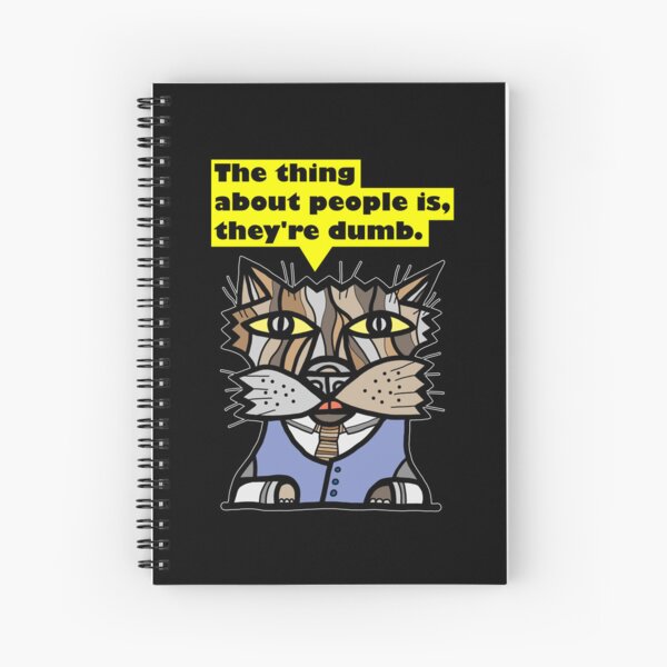 "The thing about people is, they're dumb." Spiral Notebook