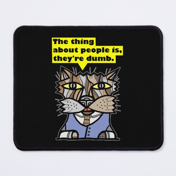 "The thing about people is, they're dumb." Mouse Pad