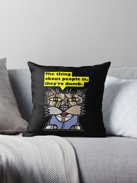 "The thing about people is, they're dumb." Throw Pillow