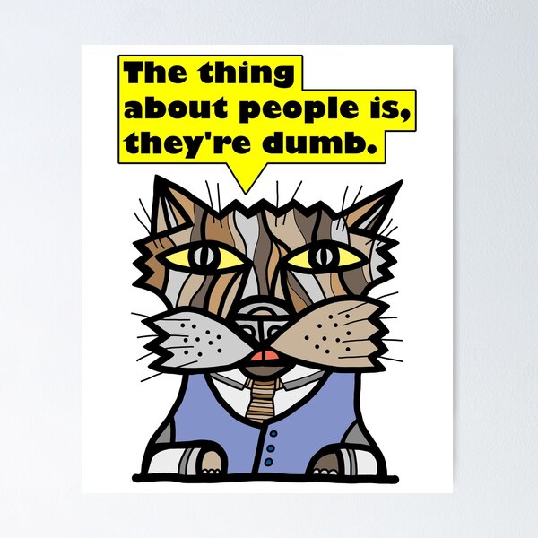 "The thing about people is, they're dumb." Poster