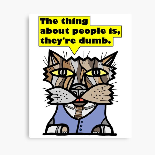 "The thing about people is, they're dumb." Canvas Print