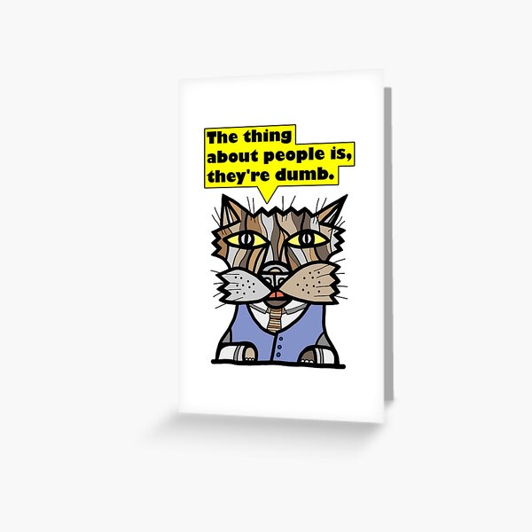 "The thing about people is, they're dumb." Greeting Card