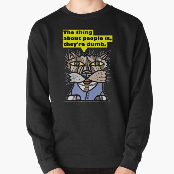 "The thing about people is, they're dumb." Pullover Sweatshirt