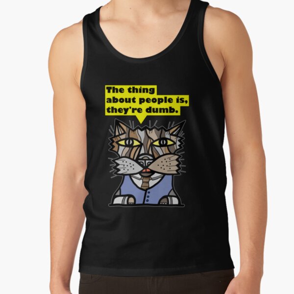 "The thing about people is, they're dumb." Tank Top