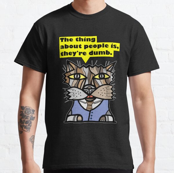 "The thing about people is, they're dumb." Classic T-Shirt