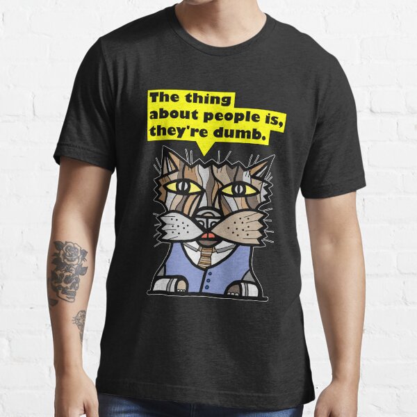 "The thing about people is, they're dumb." Essential T-Shirt