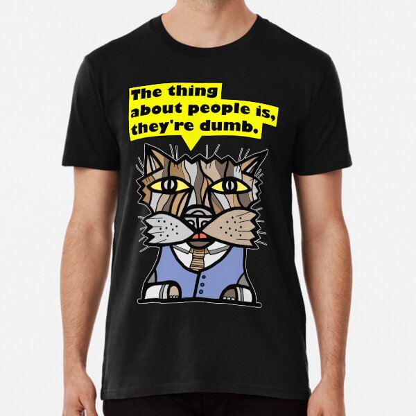 "The thing about people is, they're dumb." Premium T-Shirt