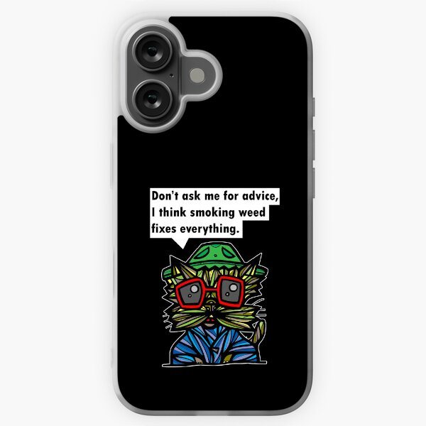 "Don't ask me for advice, I think smoking weed fixes everything." iPhone Soft Case