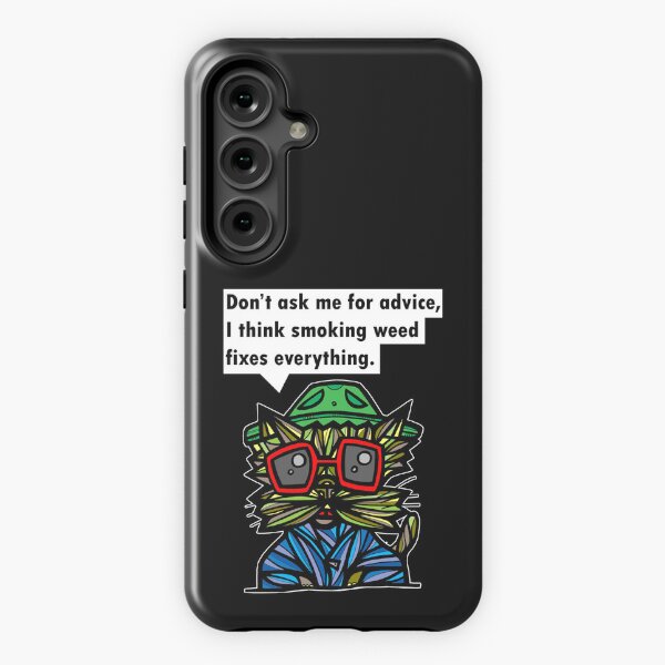 "Don't ask me for advice, I think smoking weed fixes everything." Samsung Galaxy Tough Case