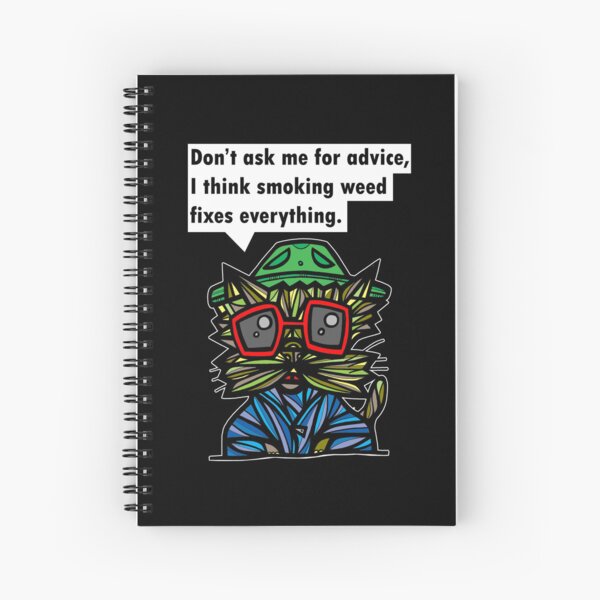 "Don't ask me for advice, I think smoking weed fixes everything." Spiral Notebook