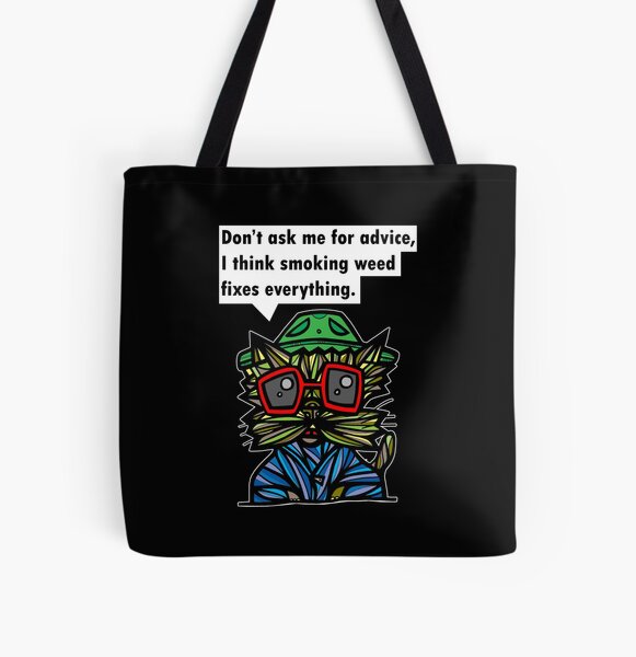 "Don't ask me for advice, I think smoking weed fixes everything." All Over Print Tote Bag