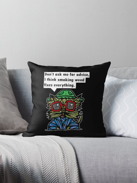 "Don't ask me for advice, I think smoking weed fixes everything." Throw Pillow