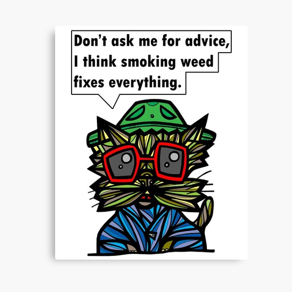 "Don't ask me for advice, I think smoking weed fixes everything." Canvas Print