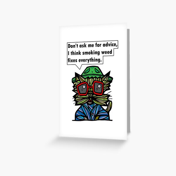 "Don't ask me for advice, I think smoking weed fixes everything." Greeting Card