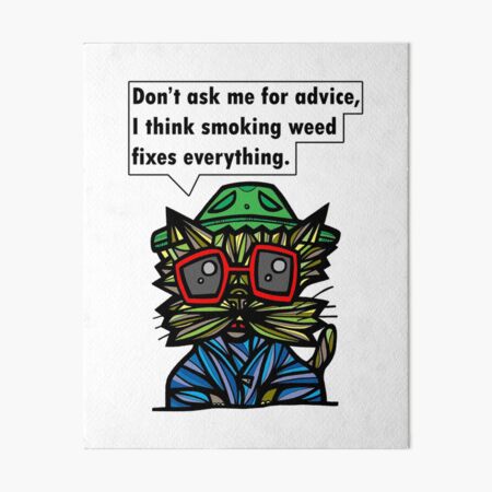 "Don't ask me for advice, I think smoking weed fixes everything." Art Board Print