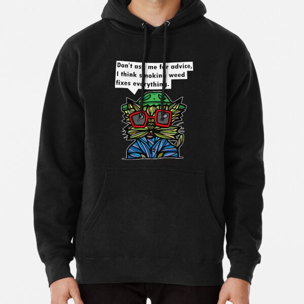 "Don't ask me for advice, I think smoking weed fixes everything." Pullover Hoodie