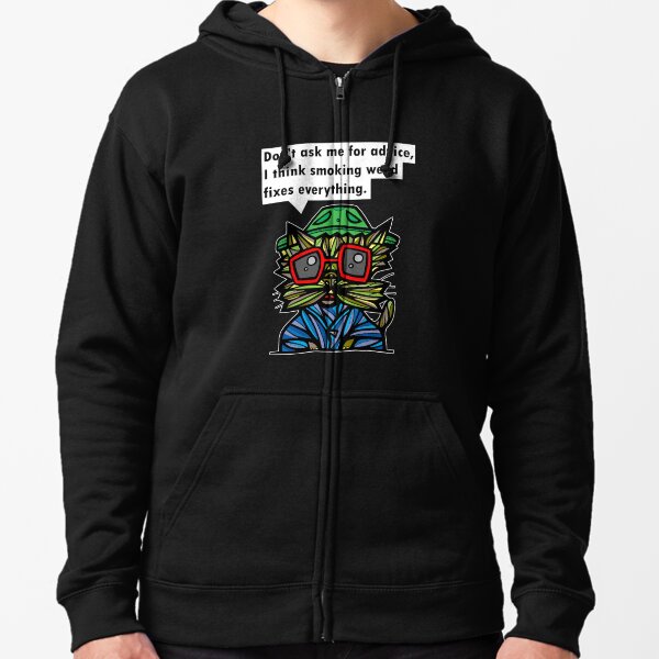 "Don't ask me for advice, I think smoking weed fixes everything." Zipped Hoodie