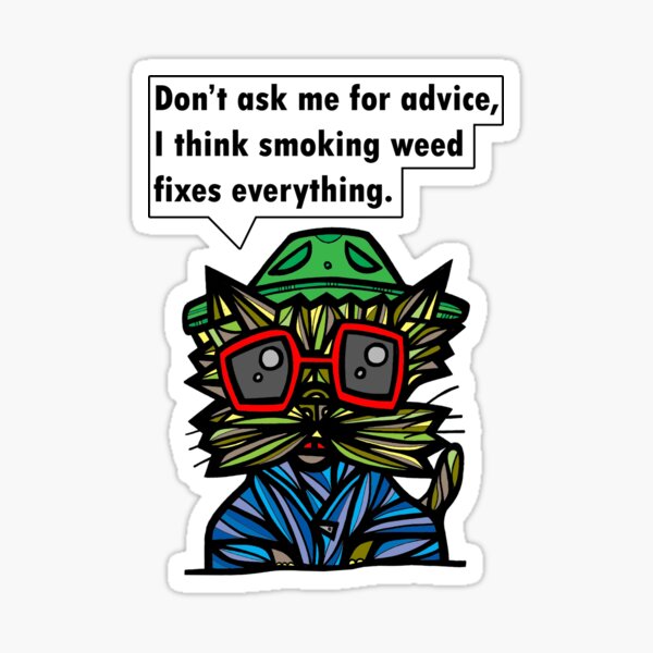 "Don't ask me for advice, I think smoking weed fixes everything." Sticker