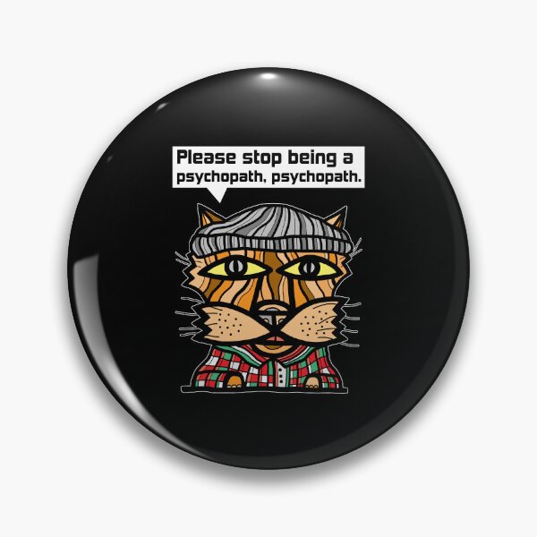 "Please stop being a psychopath, psychopath." Pin