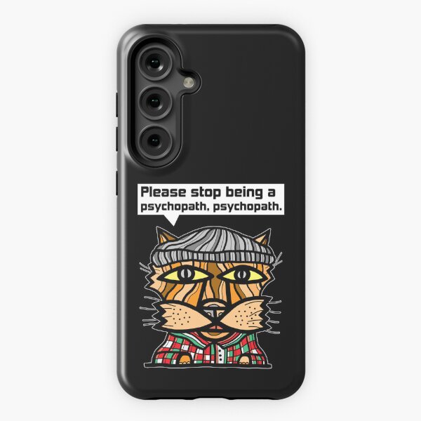 "Please stop being a psychopath, psychopath." Samsung Galaxy Tough Case