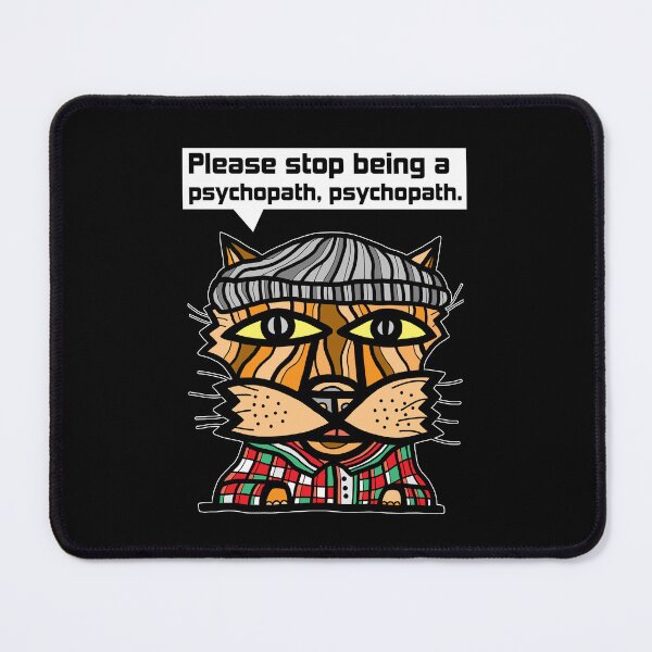 "Please stop being a psychopath, psychopath." Mouse Pad