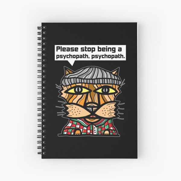 "Please stop being a psychopath, psychopath." Spiral Notebook