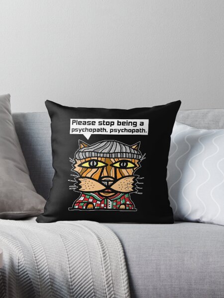 "Please stop being a psychopath, psychopath." Throw Pillow