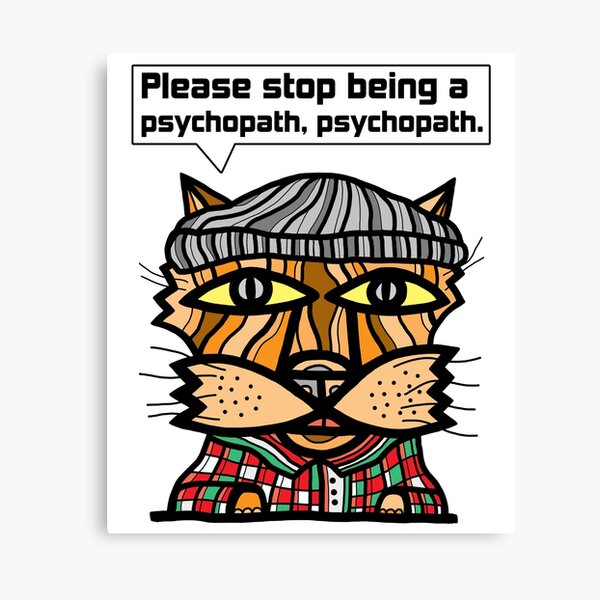 "Please stop being a psychopath, psychopath." Canvas Print