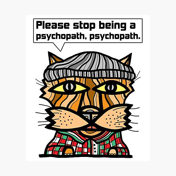 "Please stop being a psychopath, psychopath." Photographic Print