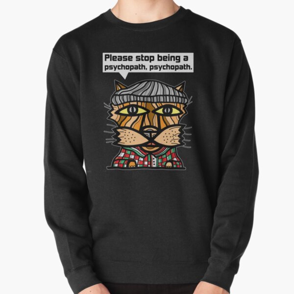 "Please stop being a psychopath, psychopath." Pullover Sweatshirt